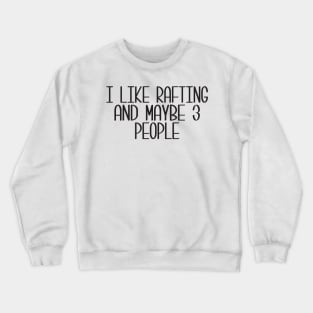 I Like Rafting And Maybe 3 People Crewneck Sweatshirt